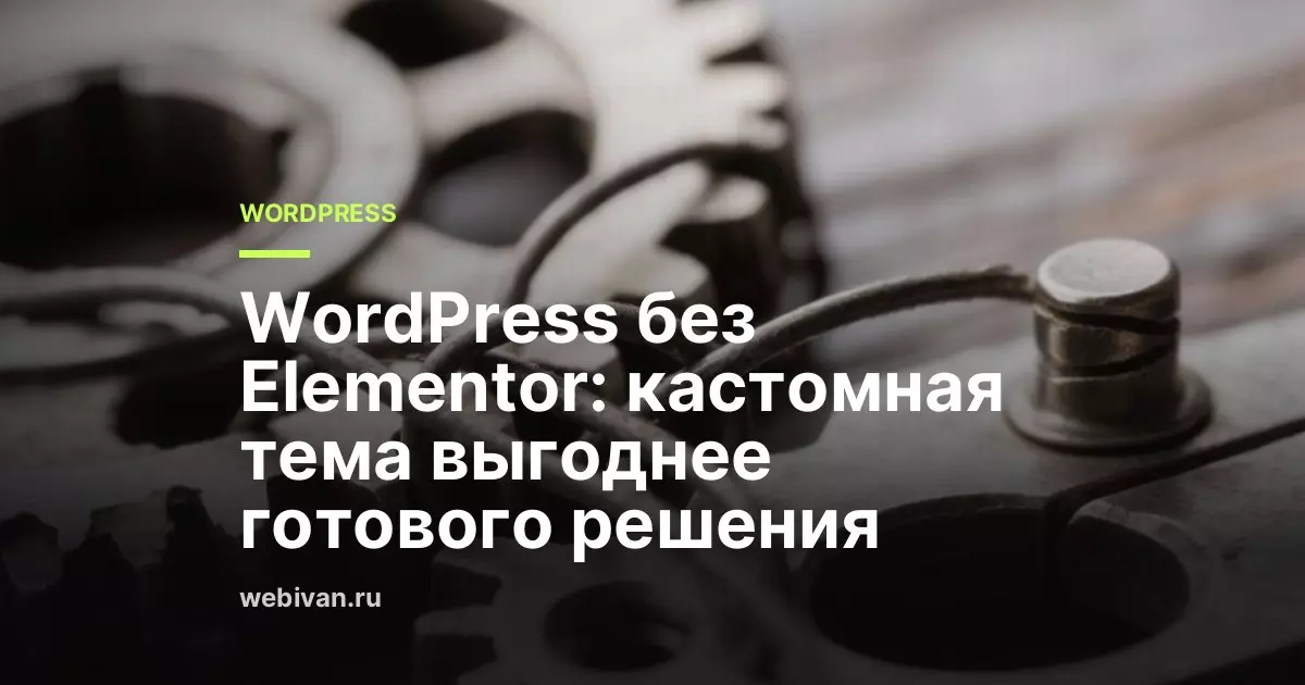 WordPress без Elementor: кастомная тема выгоднее готового решения