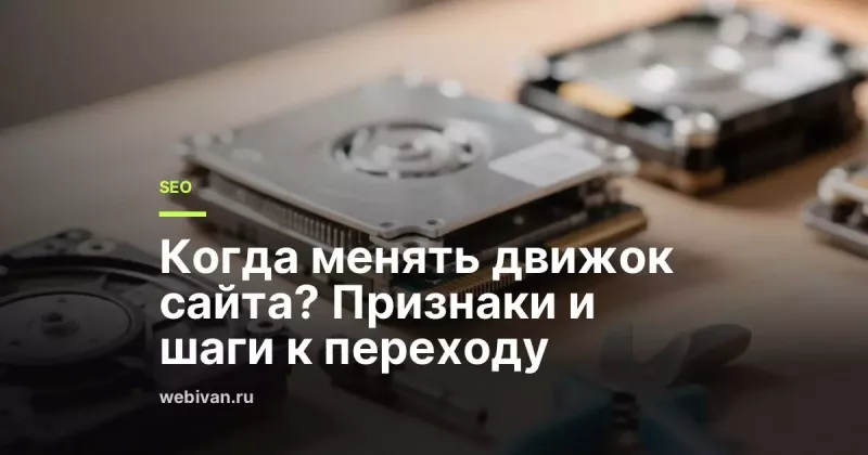 Когда пора менять движок сайта: признаки и план переезда