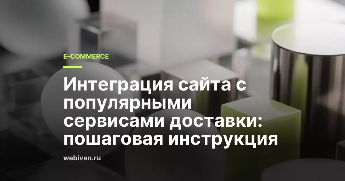 Интеграция сайта с популярными сервисами доставки: пошаговая инструкция