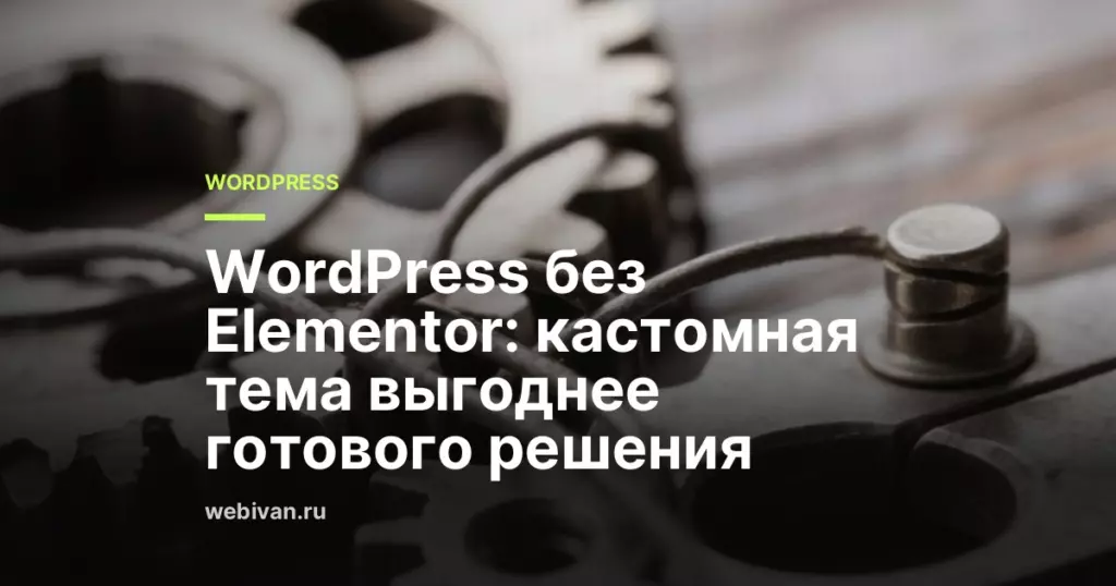 Иллюстрация к статье: WordPress без Elementor: кастомная тема выгоднее готового решения